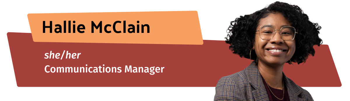 Graphic signature of Hallie McClain. It includes her name, pronouns (she/her), and title (Communications Manager)